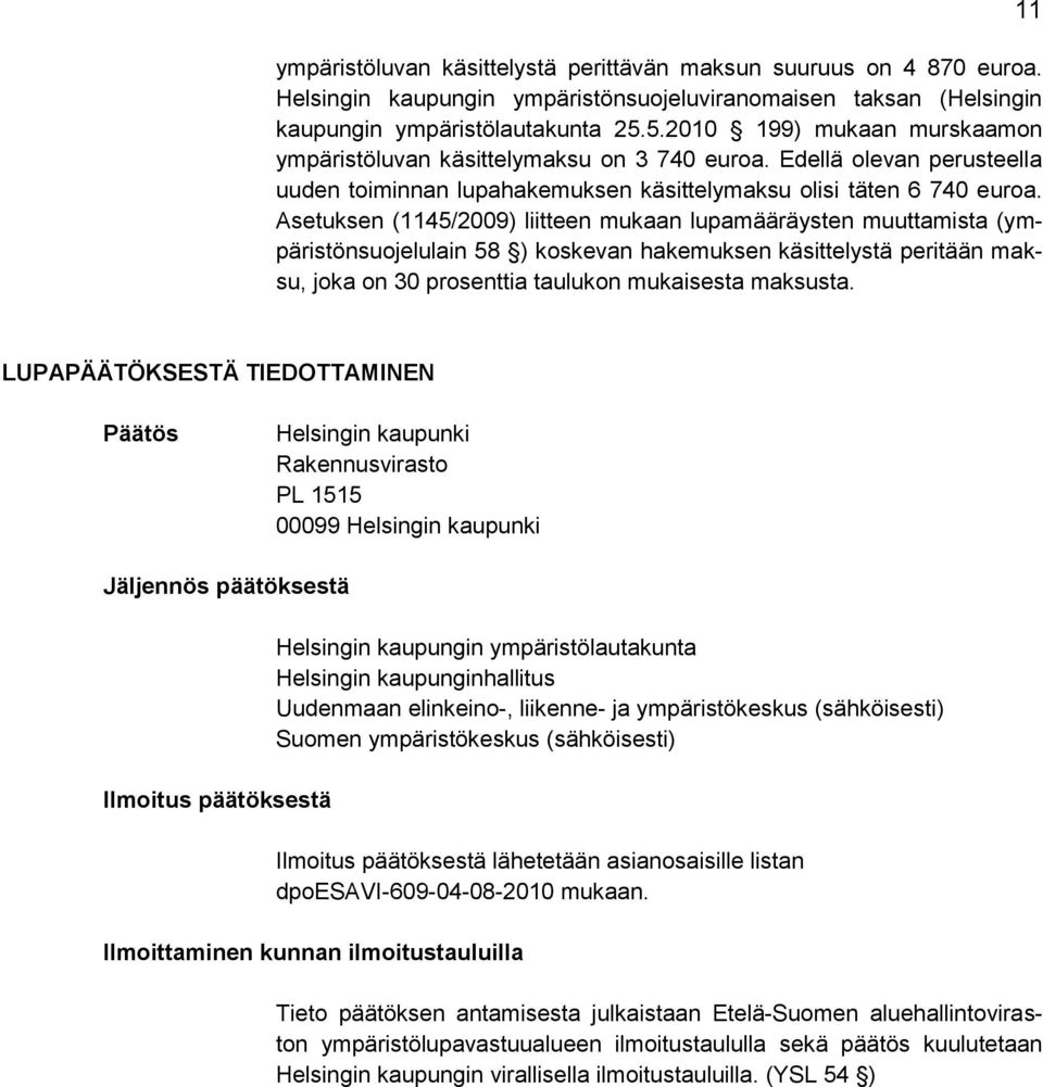 Asetuksen (1145/2009) liitteen mukaan lupamääräysten muuttamista (ympäristönsuojelulain 58 ) koskevan hakemuksen käsittelystä peritään maksu, joka on 30 prosenttia taulukon mukaisesta maksusta.