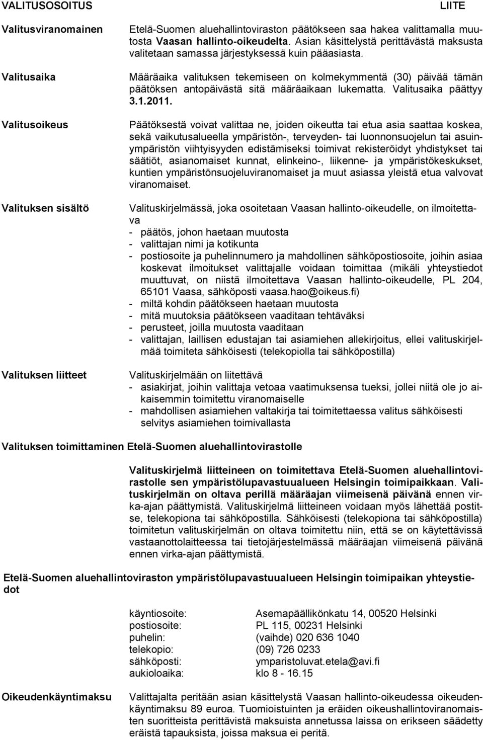 Määräaika valituksen tekemiseen on kolmekymmentä (30) päivää tämän päätöksen antopäivästä sitä määräaikaan lukematta. Valitusaika päättyy 3.1.2011.