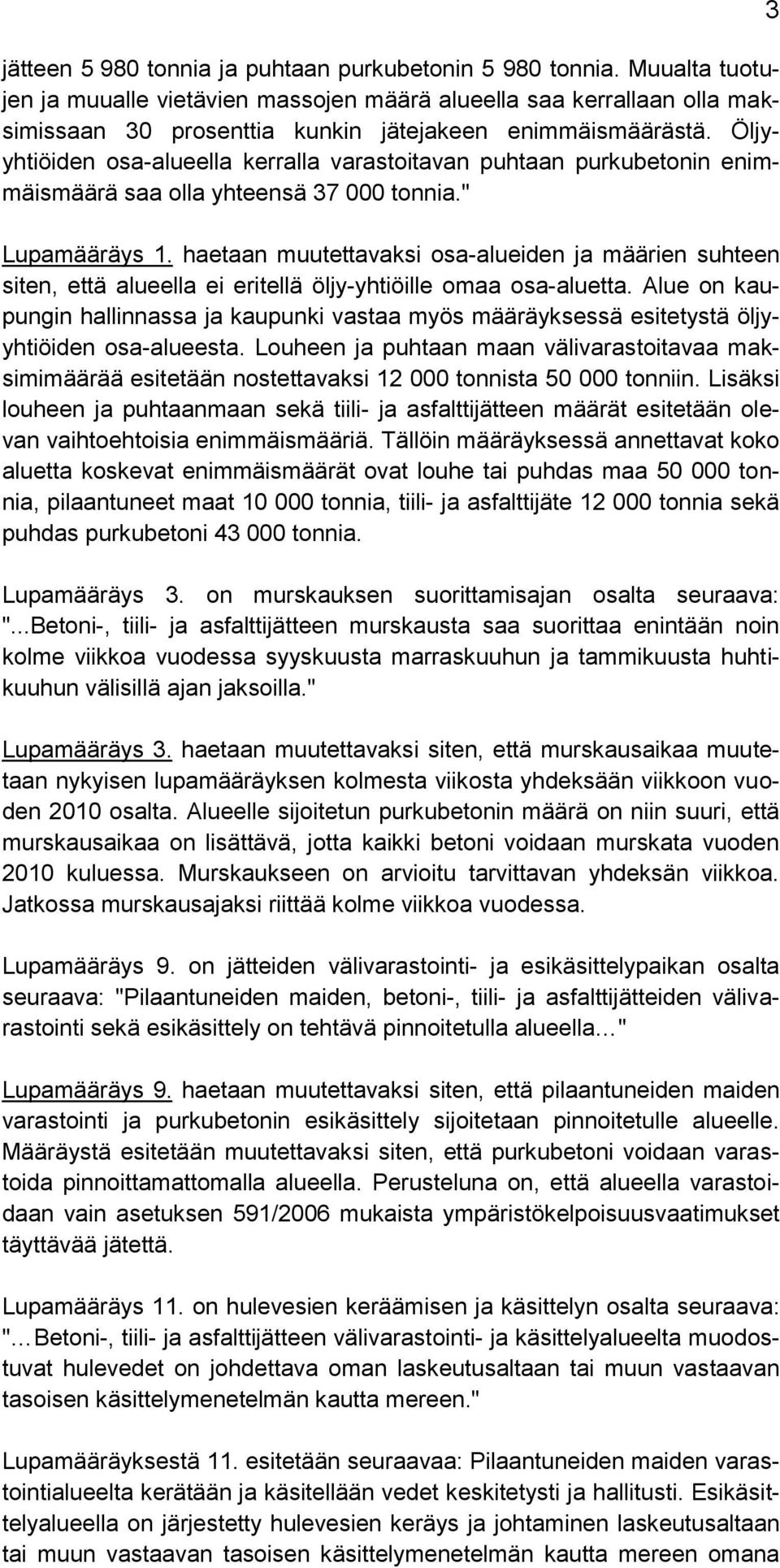 Öljyyhtiöiden osa-alueella kerralla varastoitavan puhtaan purkubetonin enimmäismäärä saa olla yhteensä 37 000 tonnia." Lupamääräys 1.