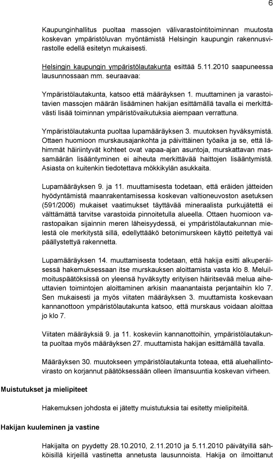 muuttaminen ja varastoitavien massojen määrän lisääminen hakijan esittämällä tavalla ei merkittävästi lisää toiminnan ympäristövaikutuksia aiempaan verrattuna.