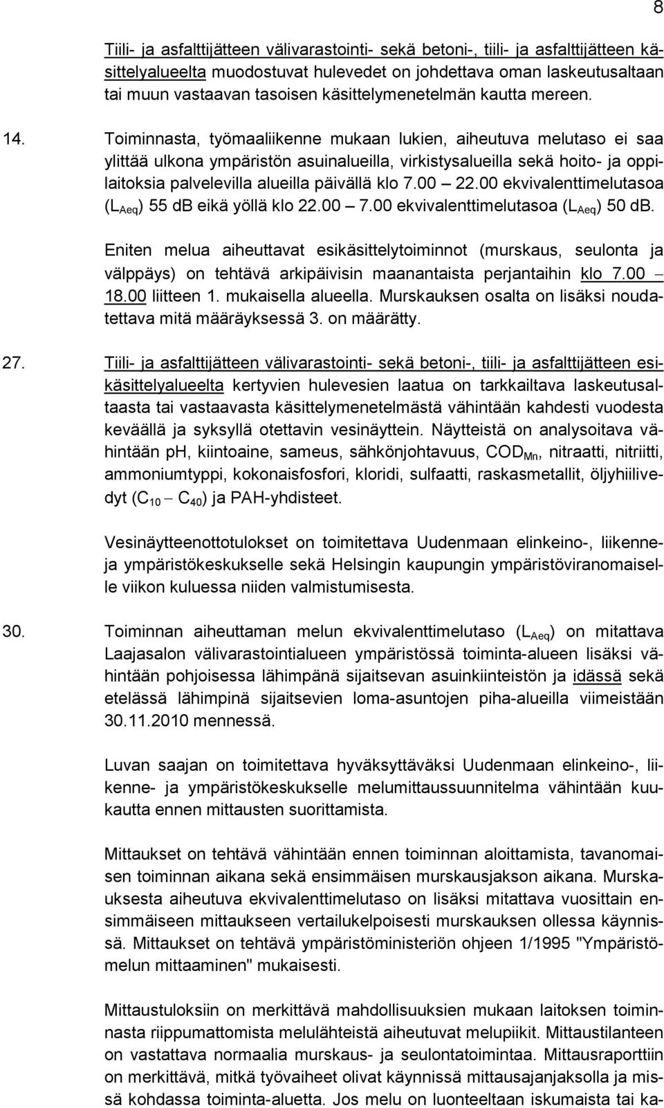 Toiminnasta, työmaaliikenne mukaan lukien, aiheutuva melutaso ei saa ylittää ulkona ympäristön asuinalueilla, virkistysalueilla sekä hoito- ja oppilaitoksia palvelevilla alueilla päivällä klo 7.00 22.