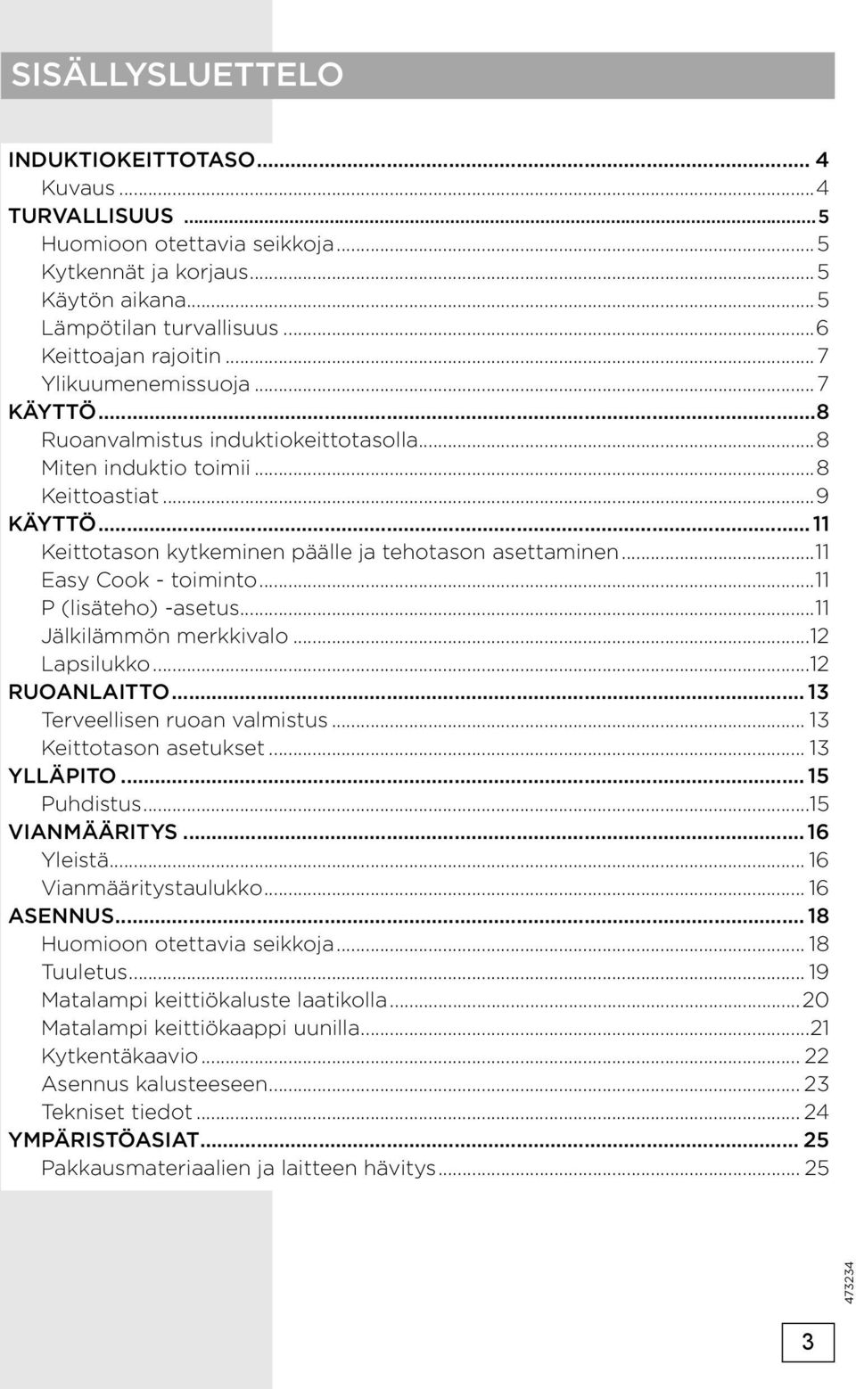 ..11 Easy Cook - toiminto...11 P (lisäteho) -asetus...11 Jälkilämmön merkkivalo...12 Lapsilukko...12 RUOANLAITTO... 13 Terveellisen ruoan valmistus... 13 Keittotason asetukset... 13 YLLÄPITO.