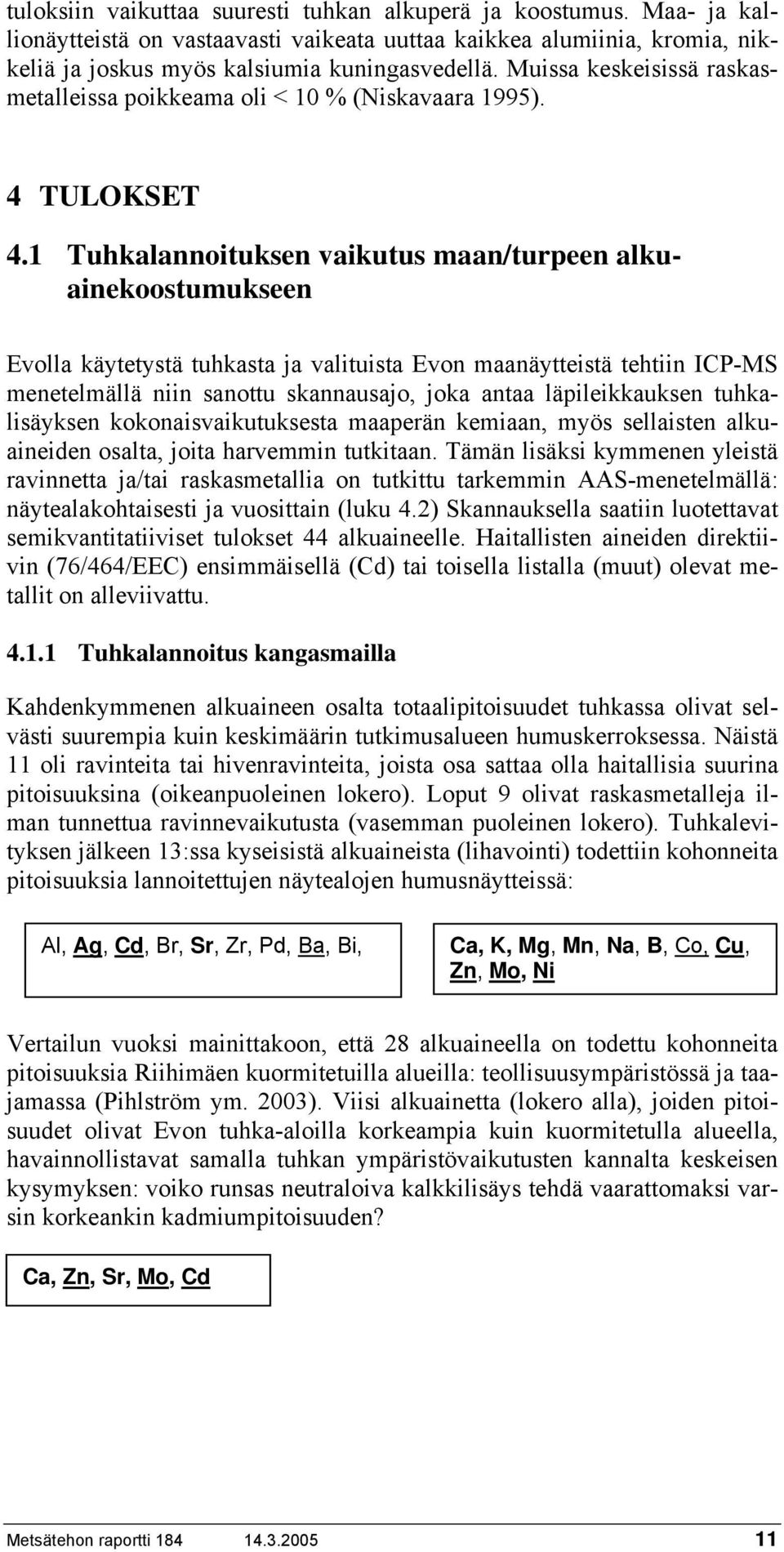 1 Tuhkalannoituksen vaikutus maan/turpeen alkuainekoostumukseen Evolla käytetystä tuhkasta ja valituista Evon maanäytteistä tehtiin ICP-MS menetelmällä niin sanottu skannausajo, joka antaa