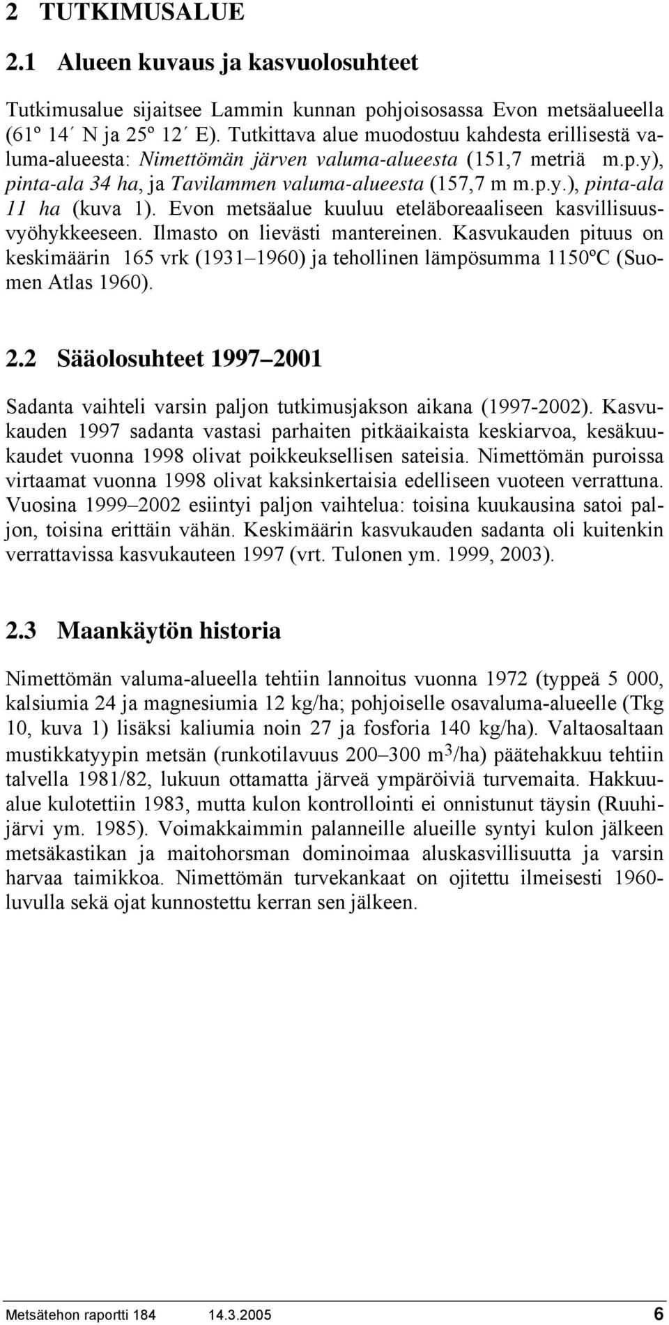 Evon metsäalue kuuluu eteläboreaaliseen kasvillisuusvyöhykkeeseen. Ilmasto on lievästi mantereinen.