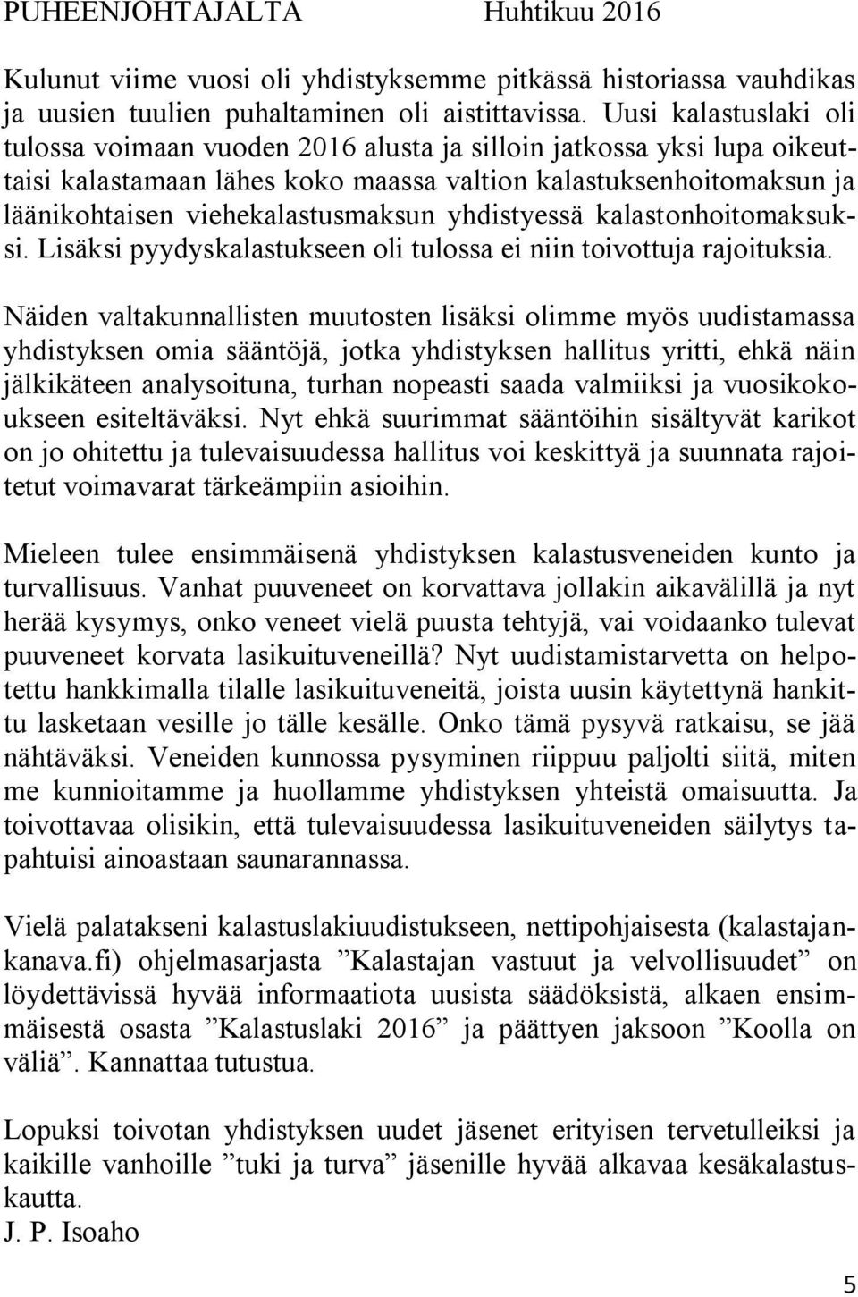 yhdistyessä kalastonhoitomaksuksi. Lisäksi pyydyskalastukseen oli tulossa ei niin toivottuja rajoituksia.