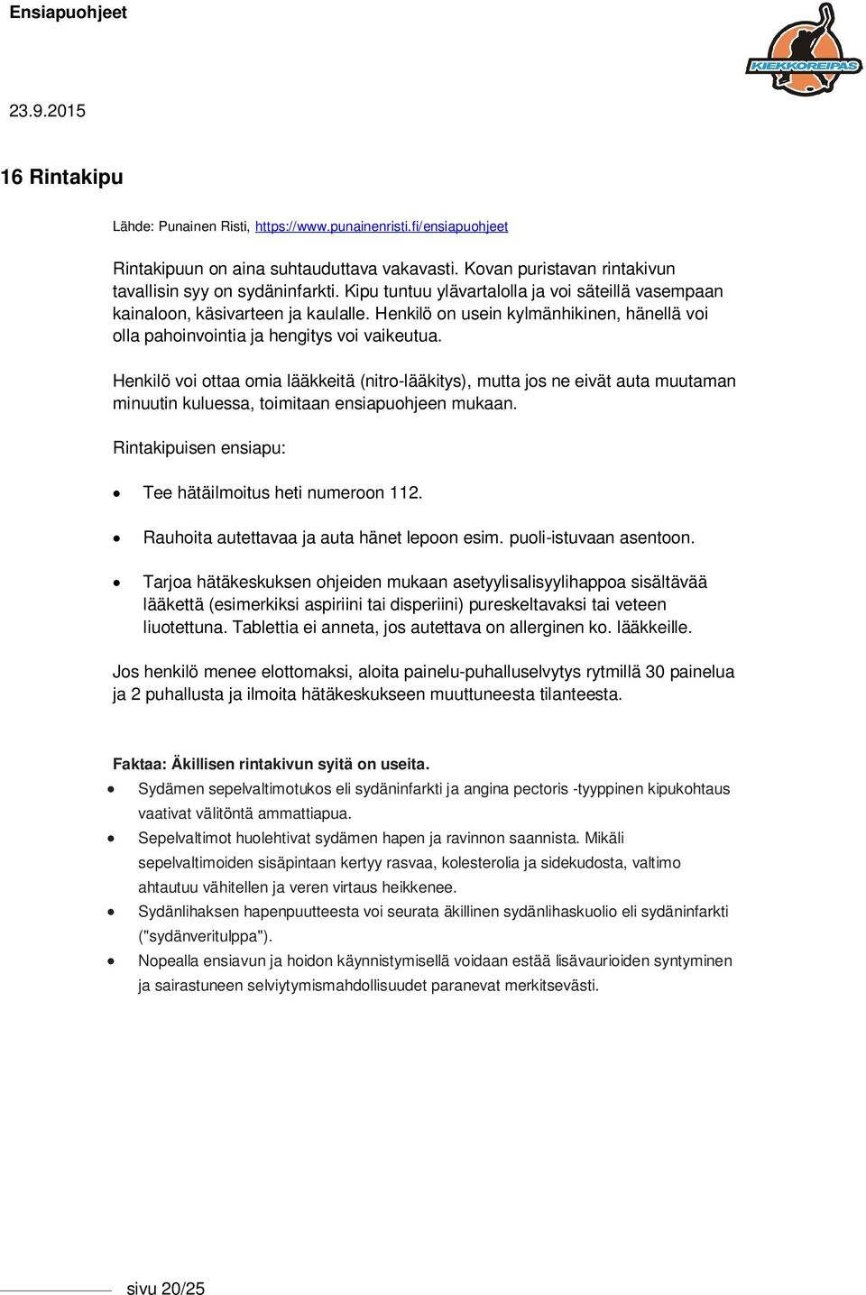 Henkilö voi ottaa omia lääkkeitä (nitro-lääkitys), mutta jos ne eivät auta muutaman minuutin kuluessa, toimitaan ensiapuohjeen mukaan. Rintakipuisen ensiapu: Tee hätäilmoitus heti numeroon 112.