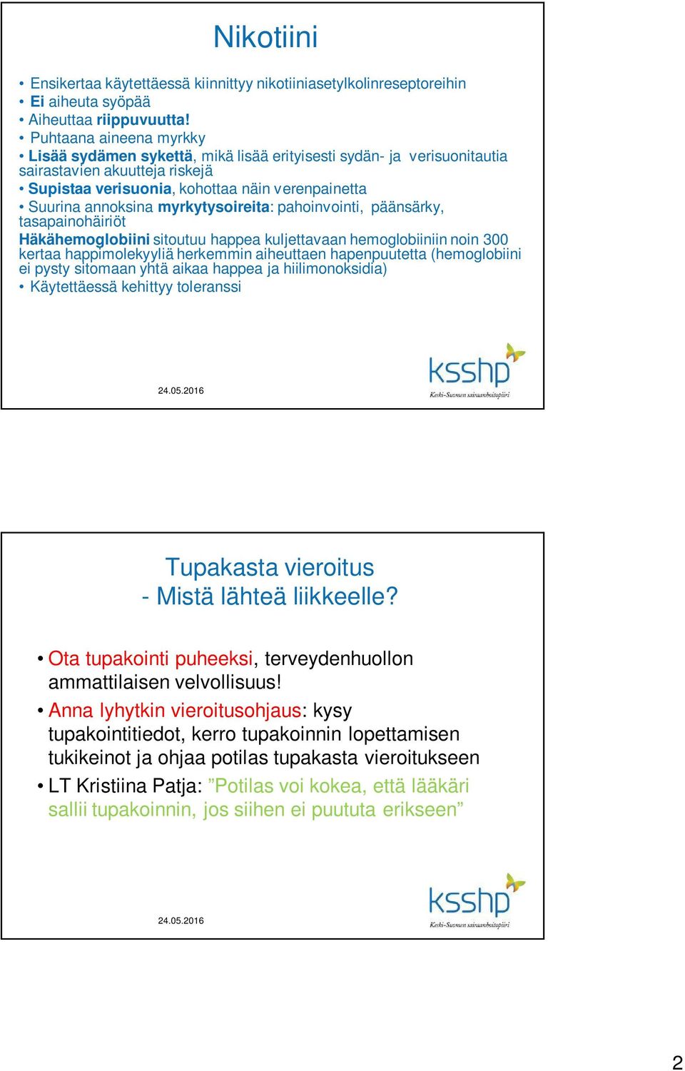 myrkytysoireita: pahoinvointi, päänsärky, tasapainohäiriöt Häkähemoglobiini sitoutuu happea kuljettavaan hemoglobiiniin noin 300 kertaa happimolekyyliä herkemmin aiheuttaen hapenpuutetta