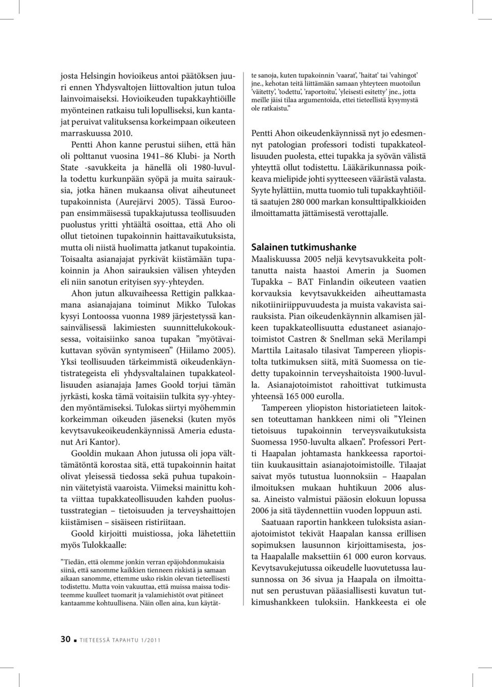 Pentti Ahon kanne perustui siihen, että hän oli polttanut vuosina 1941 86 Klubi- ja North State -savukkeita ja hänellä oli 1980-luvulla todettu kurkunpään syöpä ja muita sairauksia, jotka hänen