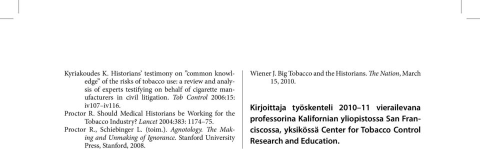 Tob Control 2006:15: iv107 iv116. Proctor R. Should Medical Historians be Working for the Tobacco Industry? Lancet 2004:383: 1174 75. Proctor R., Schiebinger L. (toim.).