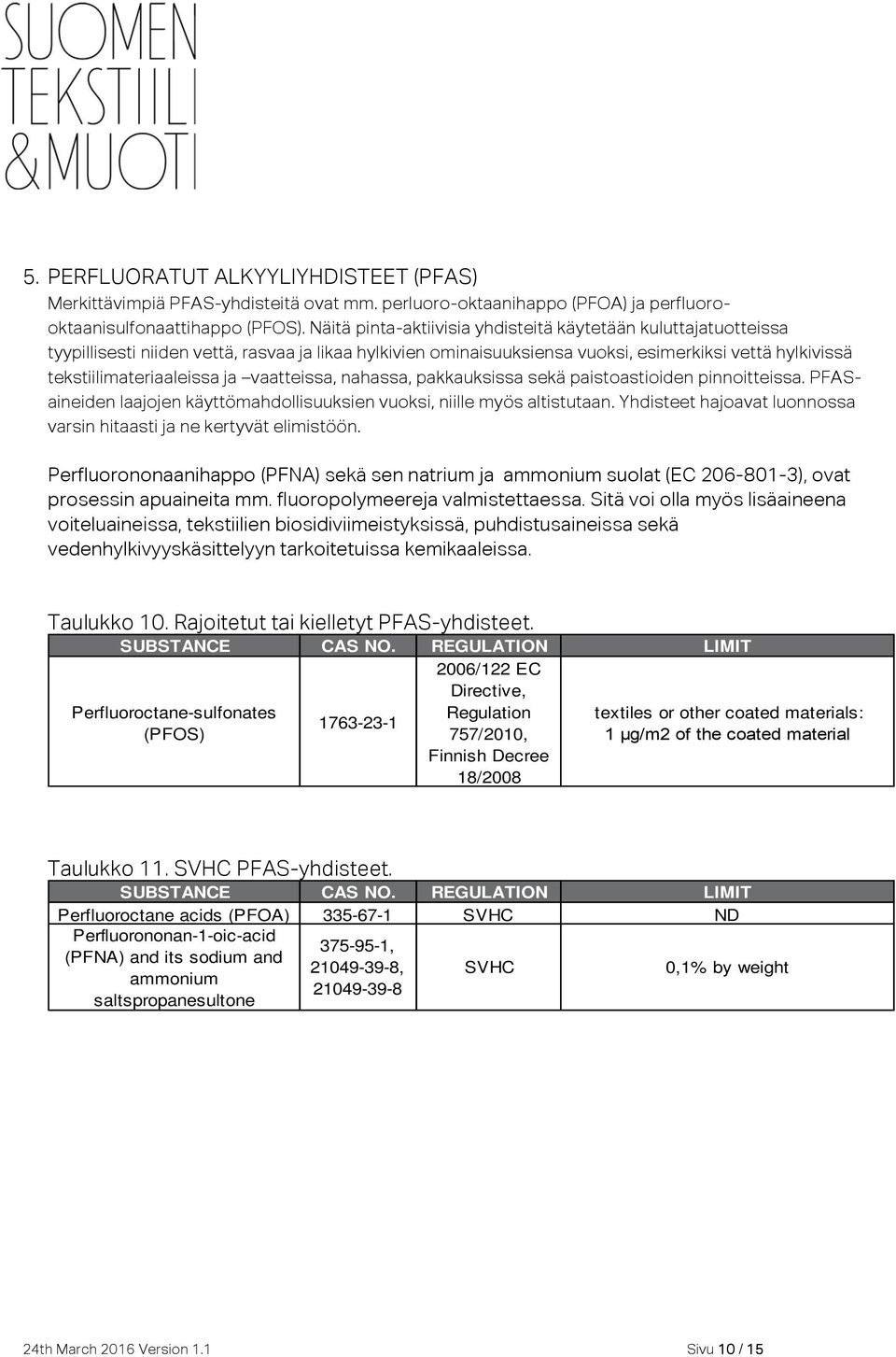 vaatteissa, nahassa, pakkauksissa sekä paistoastioiden pinnoitteissa. PFASaineiden laajojen käyttömahdollisuuksien vuoksi, niille myös altistutaan.