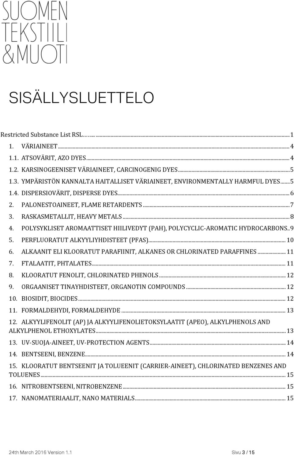 POLYSYKLISET AROMAATTISET HIILIVEDYT (PAH), POLYCYCLIC-AROMATIC HYDROCARBONS.. 9 5. PERFLUORATUT ALKYYLIYHDISTEET (PFAS)... 10 6. ALKAANIT ELI KLOORATUT PARAFIINIT, ALKANES OR CHLORINATED PARAFFINES.