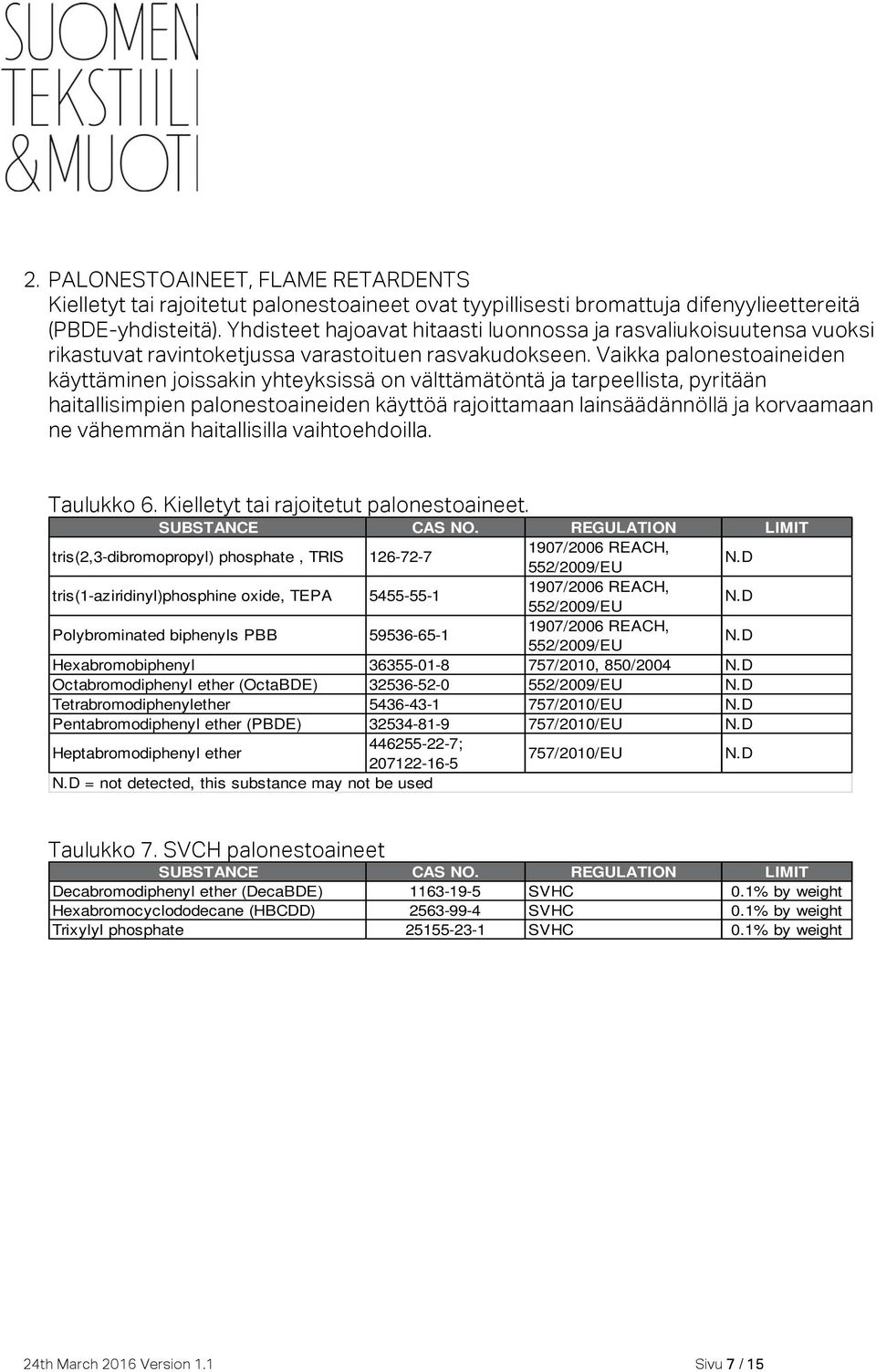 Vaikka palonestoaineiden käyttäminen joissakin yhteyksissä on välttämätöntä ja tarpeellista, pyritään haitallisimpien palonestoaineiden käyttöä rajoittamaan lainsäädännöllä ja korvaamaan ne vähemmän