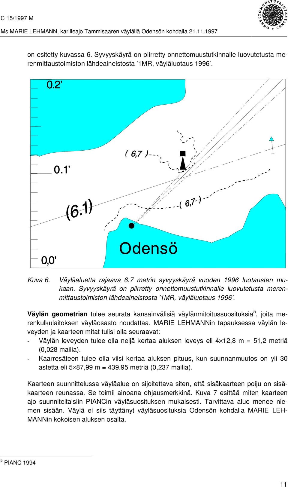 Väylän geometrian tulee seurata kansainvälisiä väylänmitoitussuosituksia 5, joita merenkulkulaitoksen väyläosasto noudattaa.