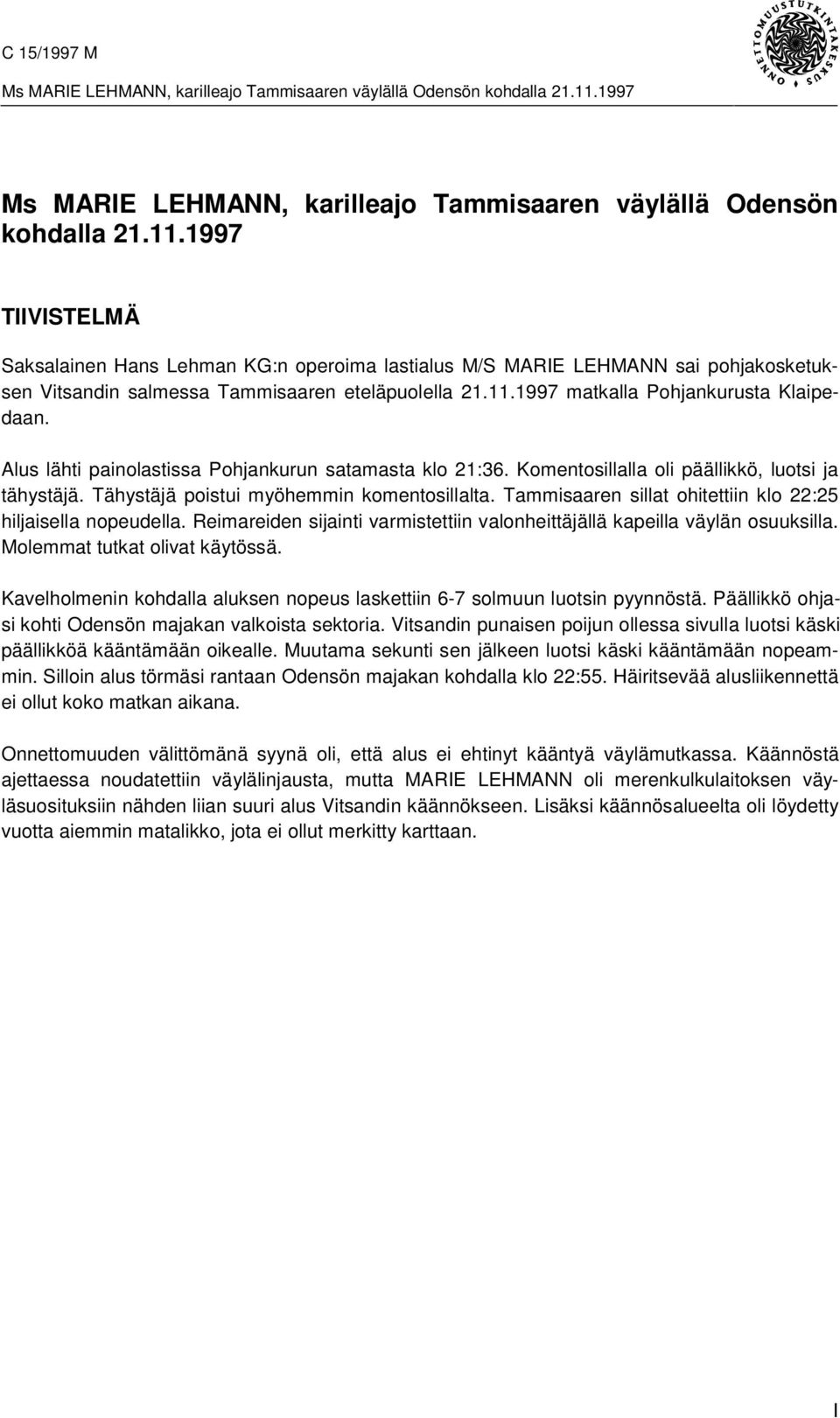 Alus lähti painolastissa Pohjankurun satamasta klo 21:36. Komentosillalla oli päällikkö, luotsi ja tähystäjä. Tähystäjä poistui myöhemmin komentosillalta.