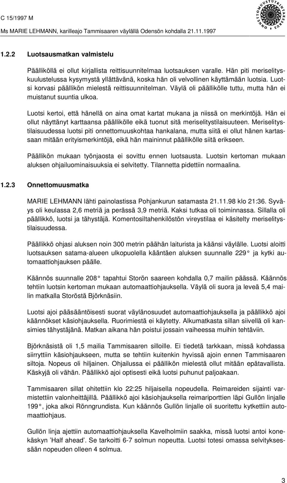 Väylä oli päällikölle tuttu, mutta hän ei muistanut suuntia ulkoa. Luotsi kertoi, että hänellä on aina omat kartat mukana ja niissä on merkintöjä.