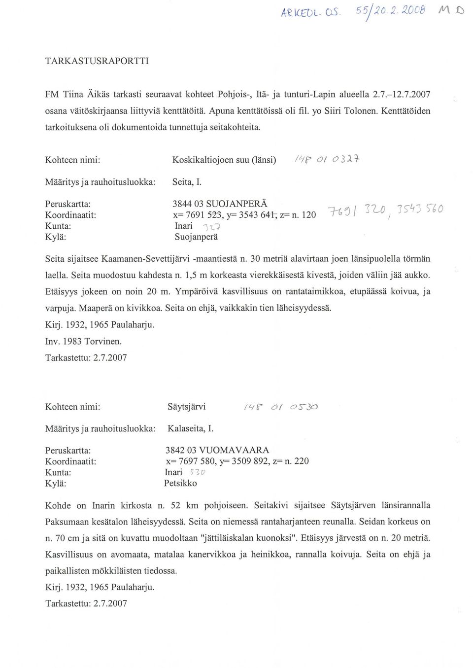 3844 03 SUOJANPERÄ x= 7691 52-3, y= 3543 641~ z= n. 120 Inari ) t_/ Suojanperä Seita sijaitsee Kaamanen-Sevettijärvi -maantiestä n. 30 metriä alavirtaan joen länsipuolella törmän laella.