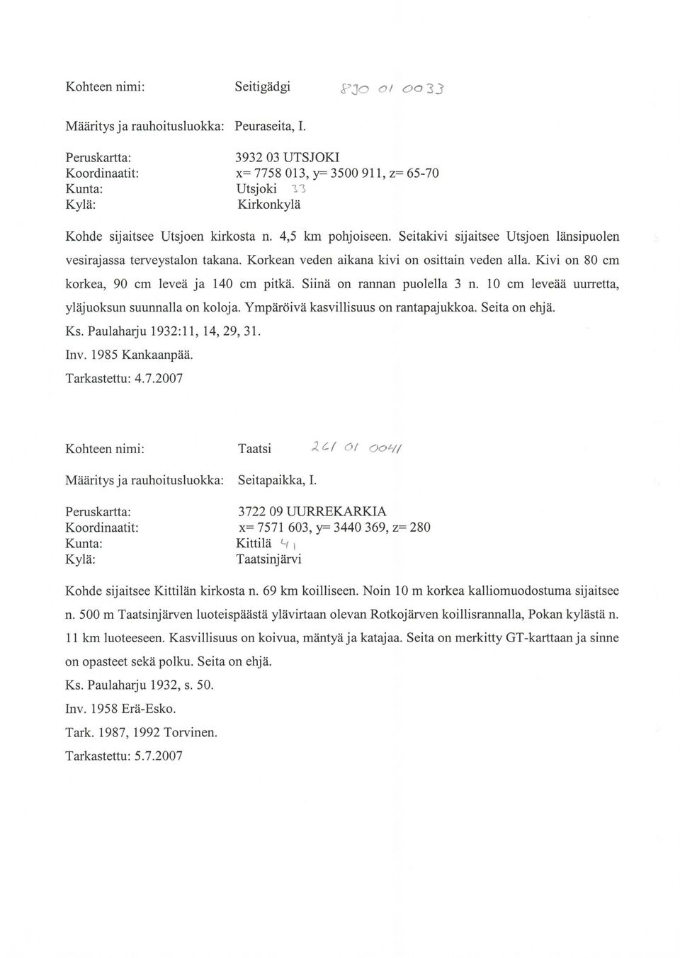 Siinä on rannan puolella 3 n. 10 cm leveää uurretta, yläjuoksun suunnalla on koloja. Ympäröivä kasvillisuus on rantapajukkoa. Seita on ehjä. Ks. Paulaharju 1932:11, 14, 29, 31. Inv. 1985 Kankaanpää.