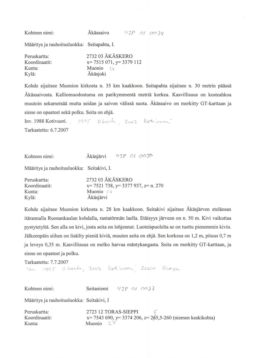 Äkässaivo on merkitty GT-karttaan ja sinne on opasteet sekä polku. Seita on ehjä. Inv. 1988 Kotivuori. 2 O(J L {C,..u-"L, ~,. Tarkastettu: 6.7.2007 Äkäsjärvi.t.-;J? 0 1 oo~ Seitakivi, I.