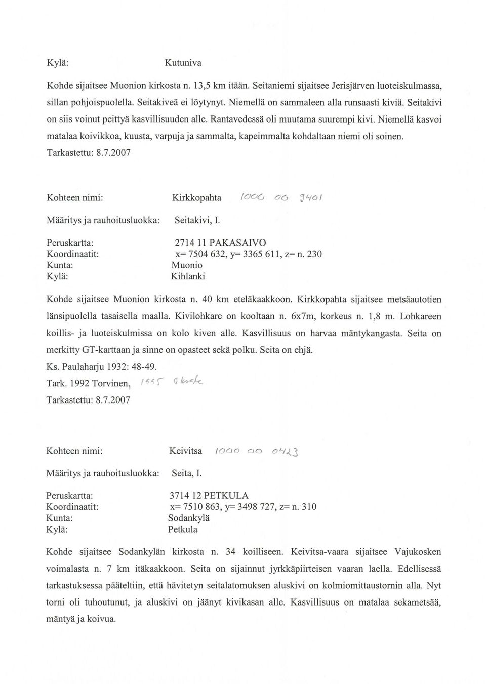 Niemellä kasvoi matalaa koivikkoa, kuusta, varpujaja sammalta, kapeimmalta kohdaltaan niemi oli soinen. Tarkastettu: 8.7.2007 Koordinaatit: Kirkkopahta /OOG ou jt.;ot Seitakivi, 1.