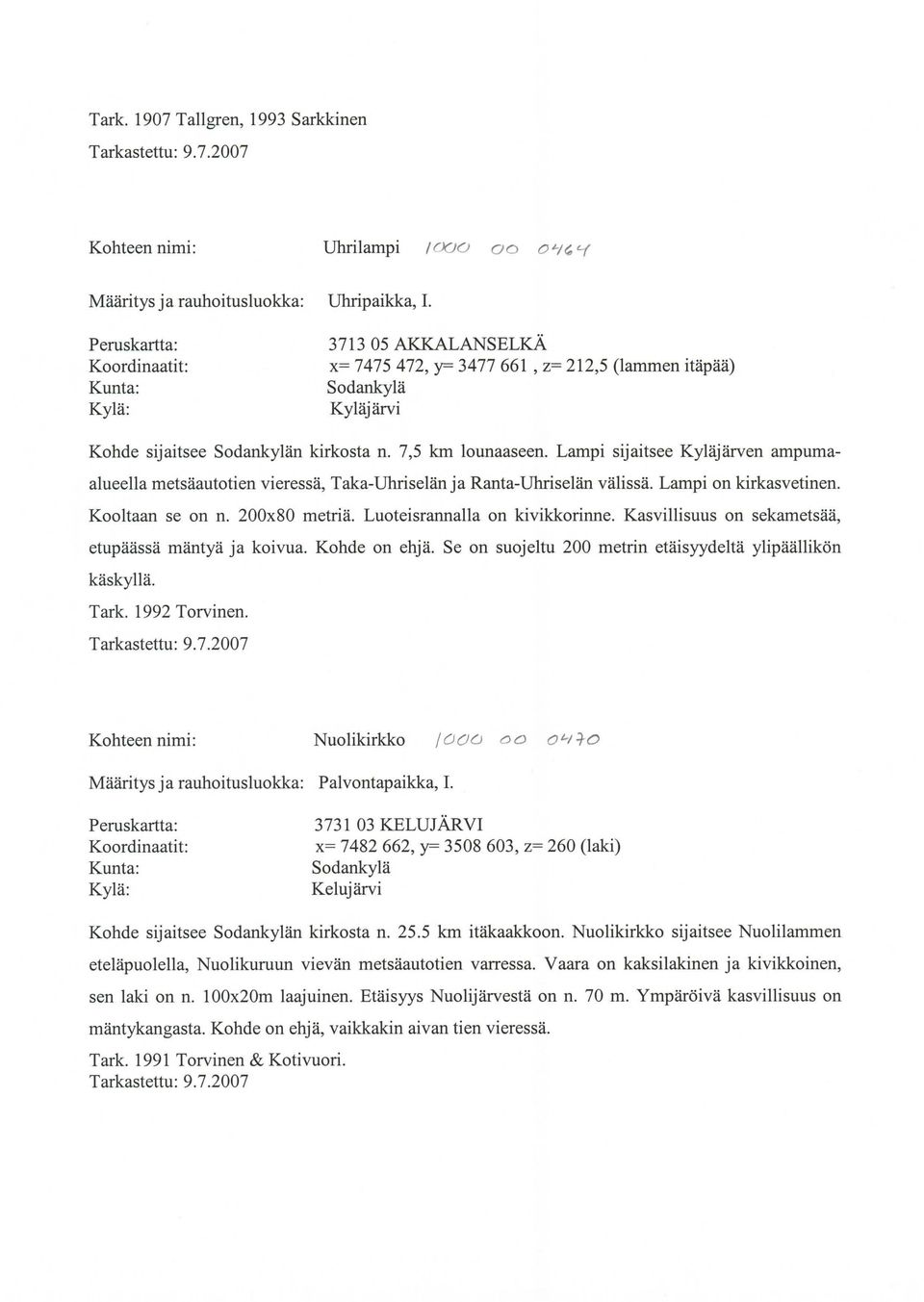 Lampi sijaitsee Kyläjärven ampumaalueella metsäautotien vieressä, Taka-Uhriselän ja Ranta-Uhriselän välissä. Lampi on kirkasvetinen. Kooltaan se on n. 200x80 metriä. Luoteisrannalla on kivikkorinne.