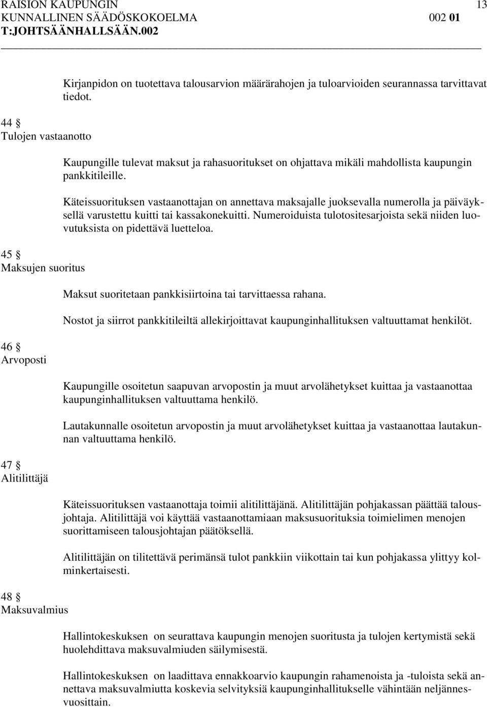 Käteissuorituksen vastaanottajan on annettava maksajalle juoksevalla numerolla ja päiväyksellä varustettu kuitti tai kassakonekuitti.