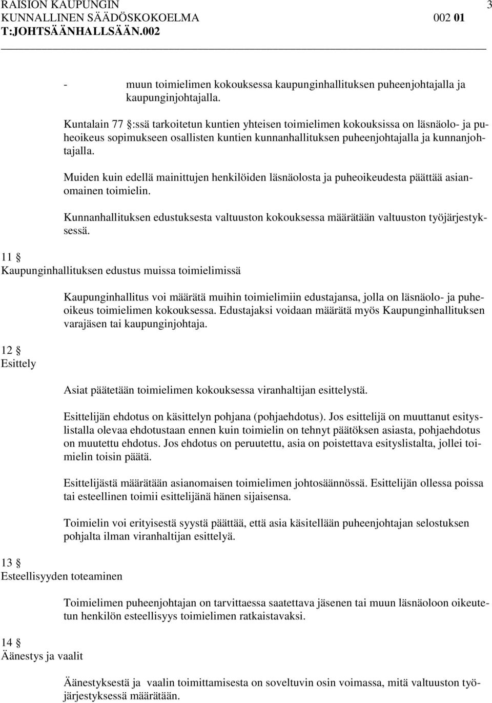 Muiden kuin edellä mainittujen henkilöiden läsnäolosta ja puheoikeudesta päättää asianomainen toimielin. Kunnanhallituksen edustuksesta valtuuston kokouksessa määrätään valtuuston työjärjestyksessä.