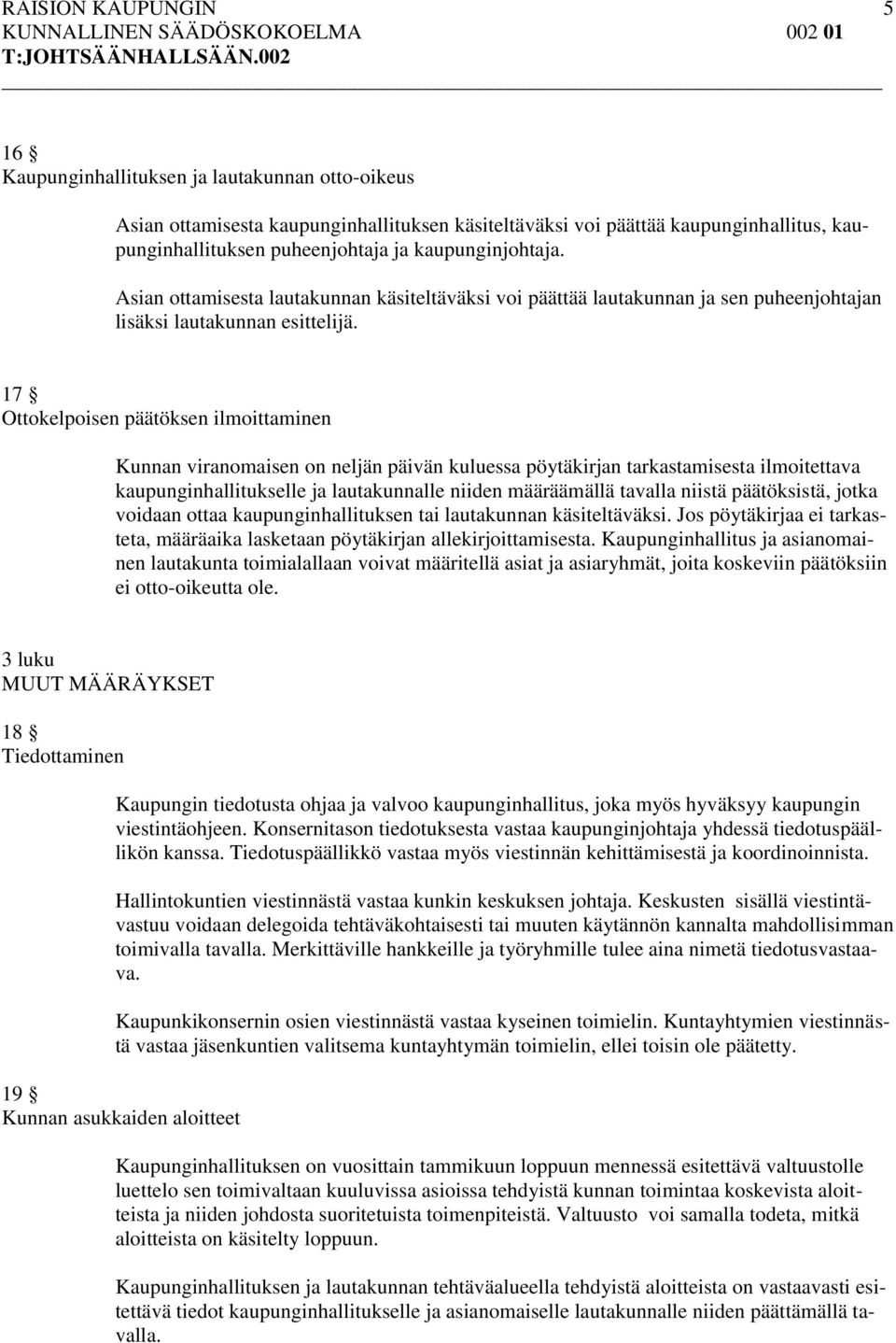 17 Ottokelpoisen päätöksen ilmoittaminen Kunnan viranomaisen on neljän päivän kuluessa pöytäkirjan tarkastamisesta ilmoitettava kaupunginhallitukselle ja lautakunnalle niiden määräämällä tavalla