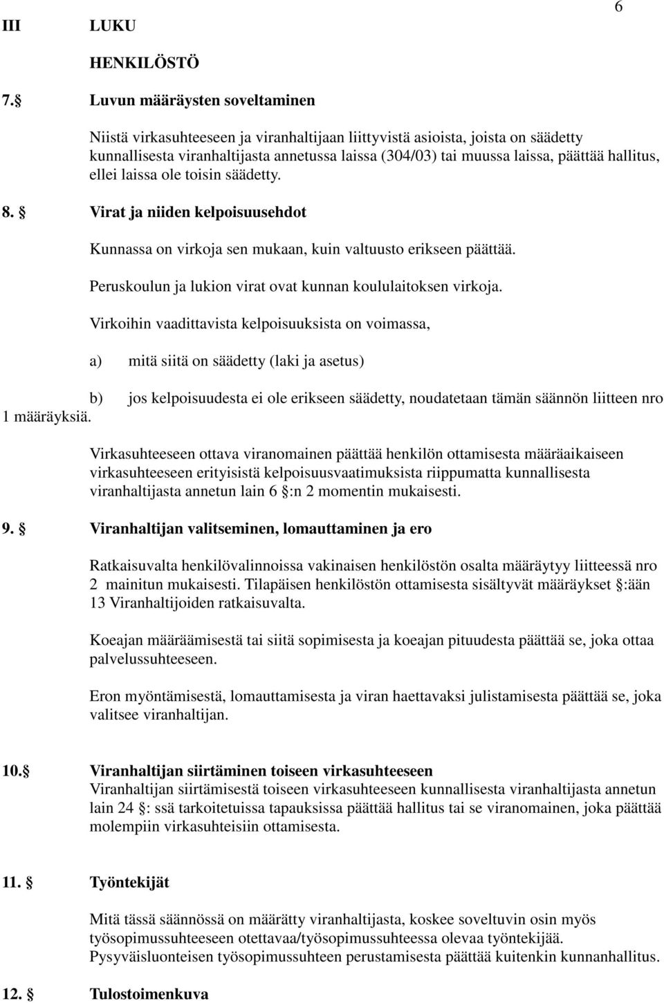 hallitus, ellei laissa ole toisin säädetty. 8. Virat ja niiden kelpoisuusehdot Kunnassa on virkoja sen mukaan, kuin valtuusto erikseen päättää.