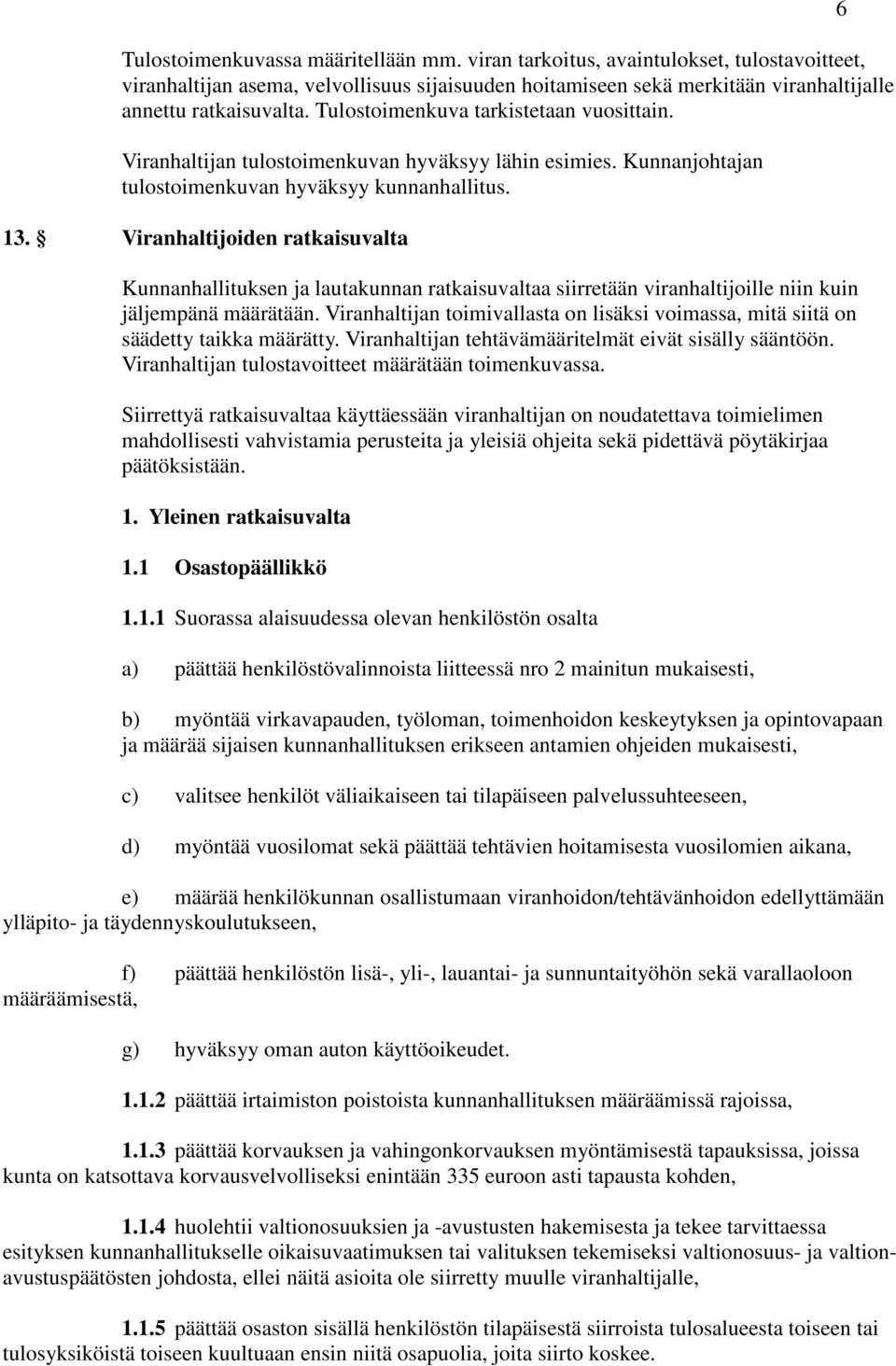 Viranhaltijoiden ratkaisuvalta Kunnanhallituksen ja lautakunnan ratkaisuvaltaa siirretään viranhaltijoille niin kuin jäljempänä määrätään.