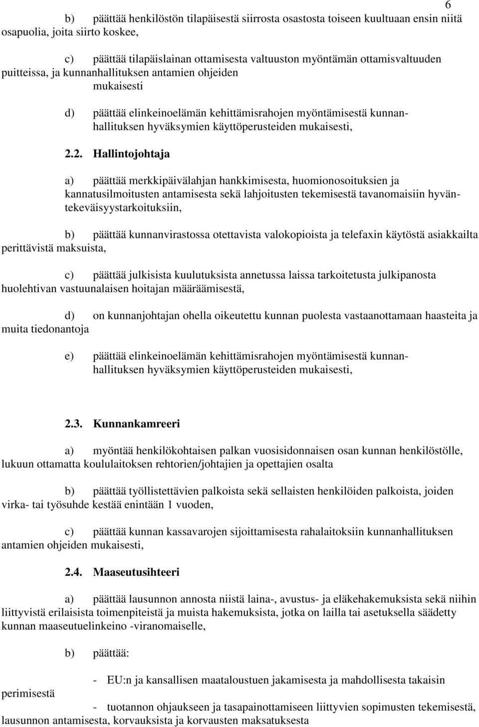 2. Hallintojohtaja a) päättää merkkipäivälahjan hankkimisesta, huomionosoituksien ja kannatusilmoitusten antamisesta sekä lahjoitusten tekemisestä tavanomaisiin hyväntekeväisyystarkoituksiin, b)