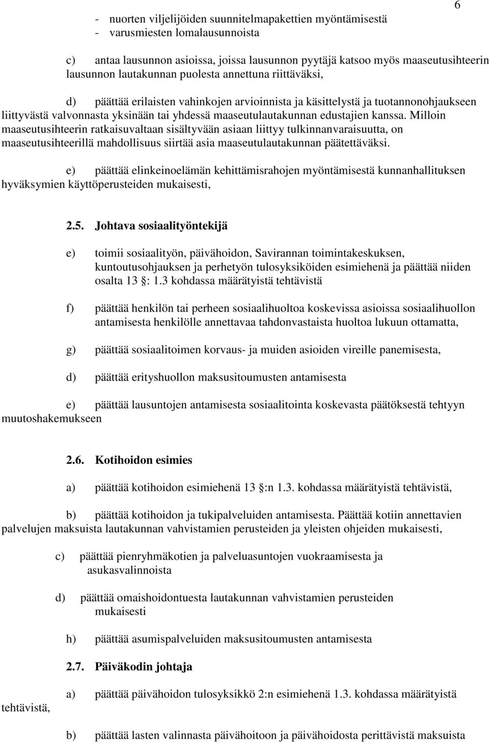 Milloin maaseutusihteerin ratkaisuvaltaan sisältyvään asiaan liittyy tulkinnanvaraisuutta, on maaseutusihteerillä mahdollisuus siirtää asia maaseutulautakunnan päätettäväksi.