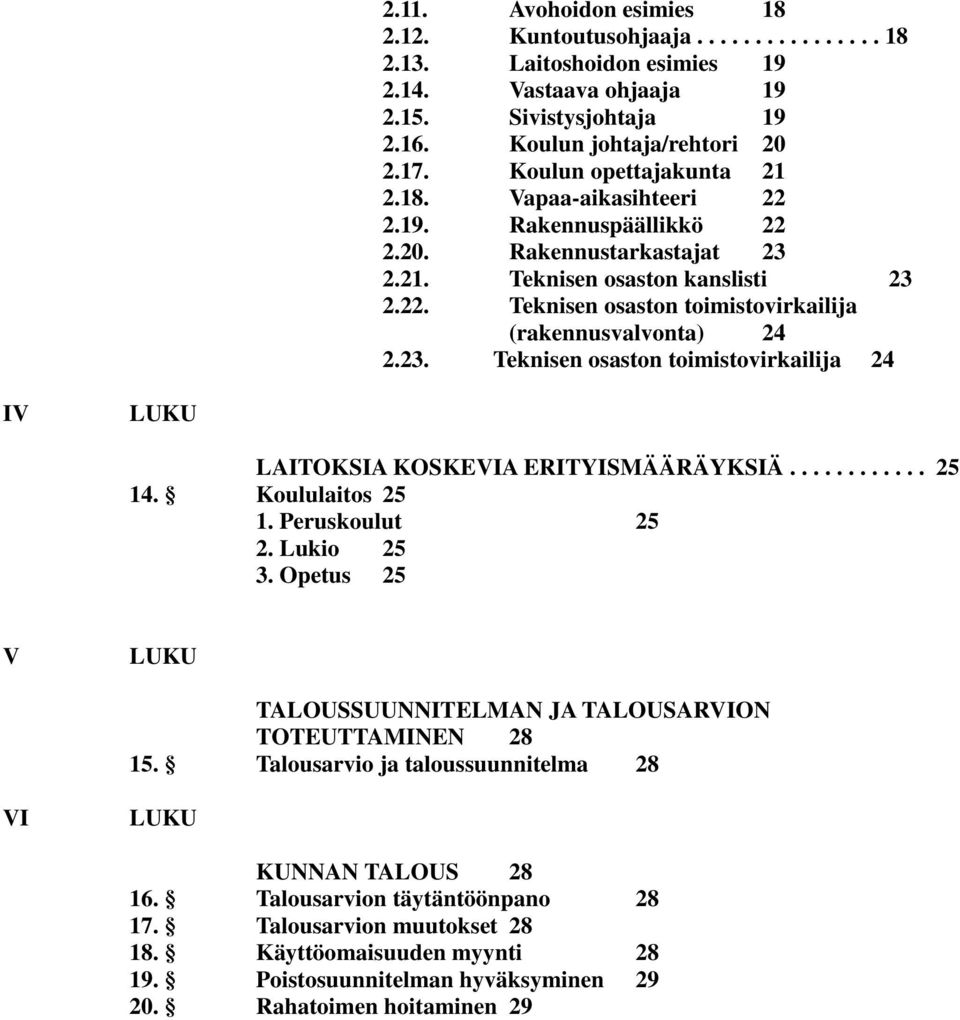 23. Teknisen osaston toimistovirkailija 24 IV LUKU LAITOKSIA KOSKEVIA ERITYISMÄÄRÄYKSIÄ............ 25 14. Koululaitos 25 1. Peruskoulut 25 2. Lukio 25 3.