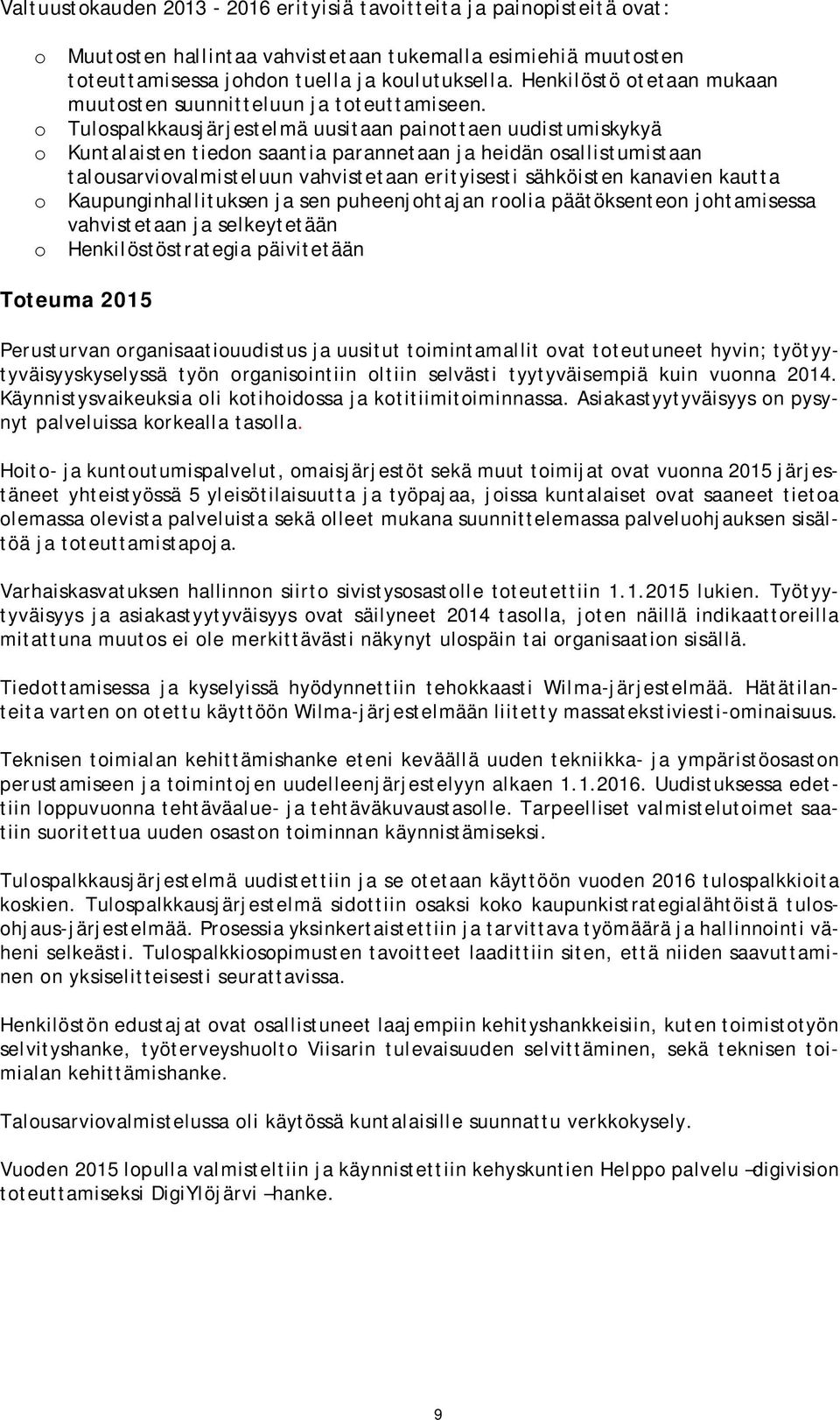 o Tulospalkkausjärjestelmä uusitaan painottaen uudistumiskykyä o Kuntalaisten tiedon saantia parannetaan ja heidän osallistumistaan talousarviovalmisteluun vahvistetaan erityisesti sähköisten