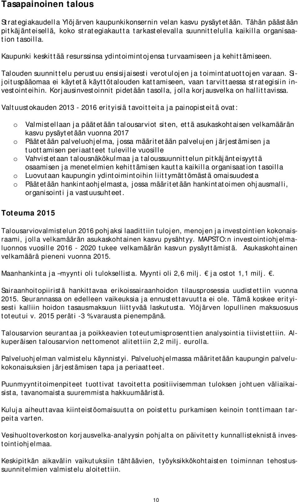 Talouden suunnittelu perustuu ensisijaisesti verotulojen ja toimintatuottojen varaan. Sijoituspääomaa ei käytetä käyttötalouden kattamiseen, vaan tarvittaessa strategisiin investointeihin.