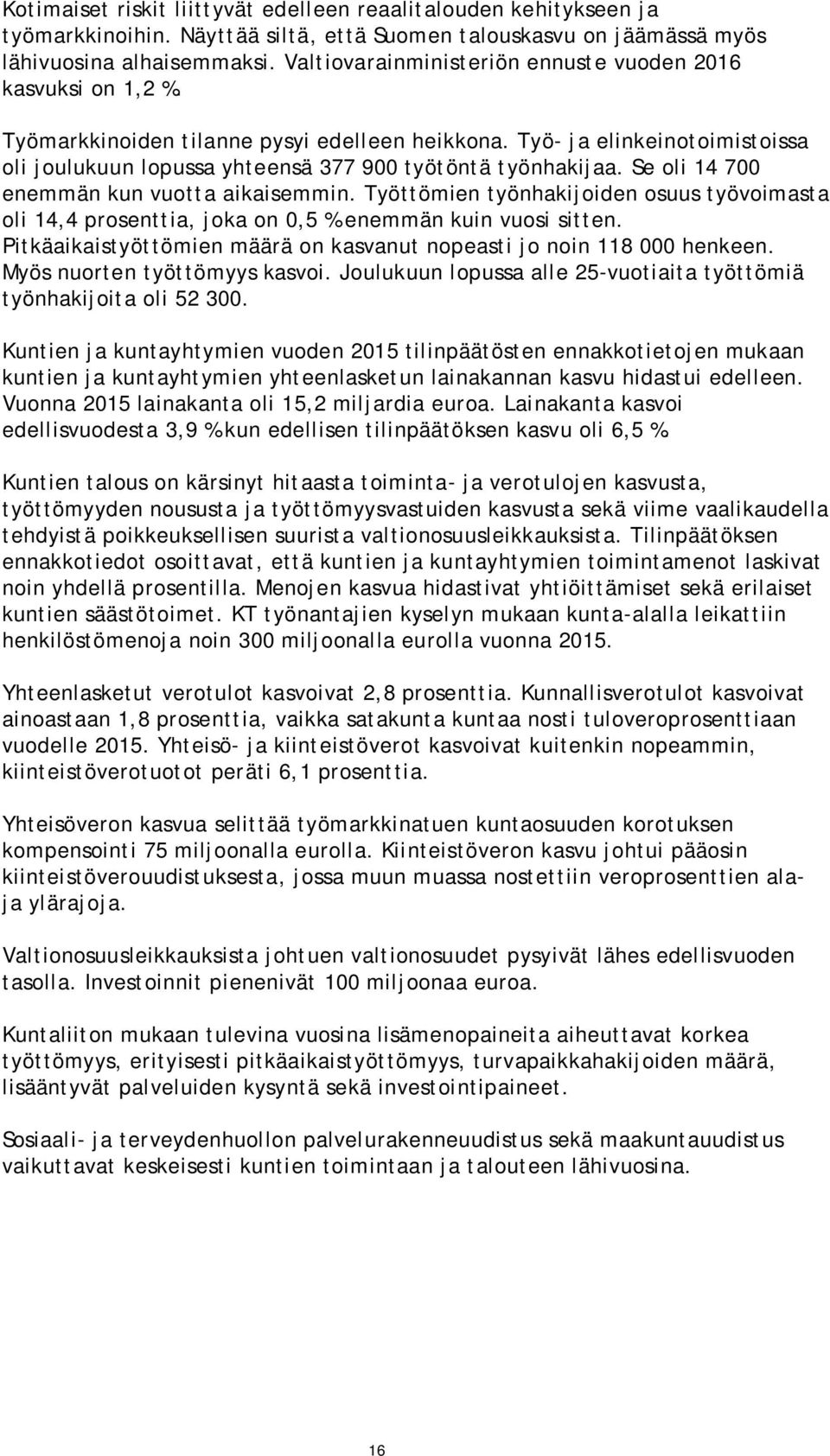 Työ- ja elinkeinotoimistoissa oli joulukuun lopussa yhteensä 377 900 työtöntä työnhakijaa. Se oli 14 700 enemmän kun vuotta aikaisemmin.