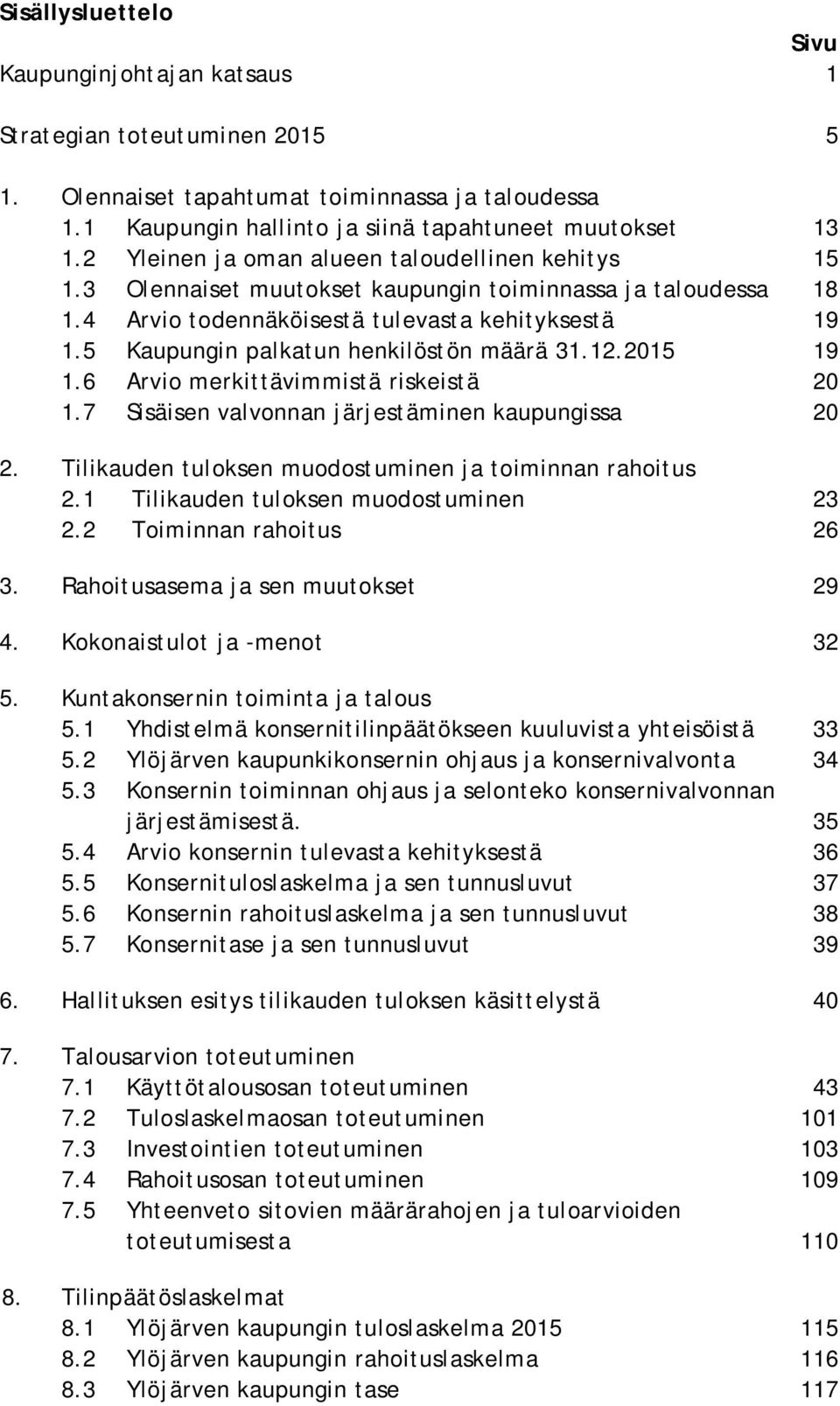 5 Kaupungin palkatun henkilöstön määrä 31.12.2015 19 1.6 Arvio merkittävimmistä riskeistä 20 1.7 Sisäisen valvonnan järjestäminen kaupungissa 20 2.