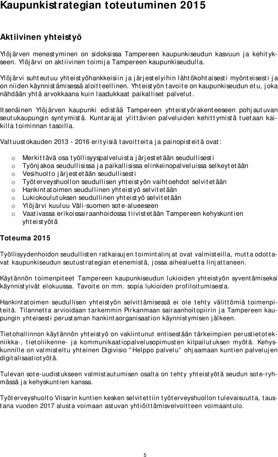 Yhteistyön tavoite on kaupunkiseudun etu, joka nähdään yhtä arvokkaana kuin laadukkaat paikalliset palvelut.