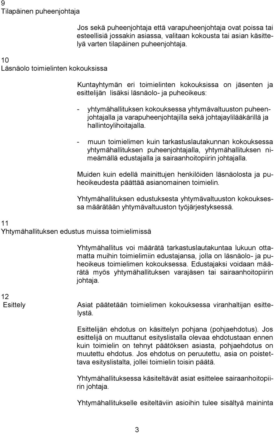 Kuntayhtymän eri toimielinten kokouksissa on jäsenten ja esittelijän lisäksi läsnäolo- ja puheoikeus: - yhtymähallituksen kokouksessa yhtymävaltuuston puheenjohtajalla ja varapuheenjohtajilla sekä