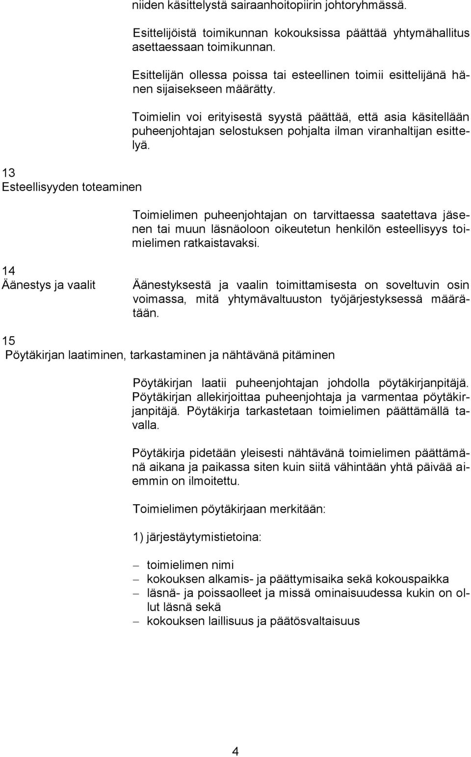 Toimielin voi erityisestä syystä päättää, että asia käsitellään puheenjohtajan selostuksen pohjalta ilman viranhaltijan esittelyä.