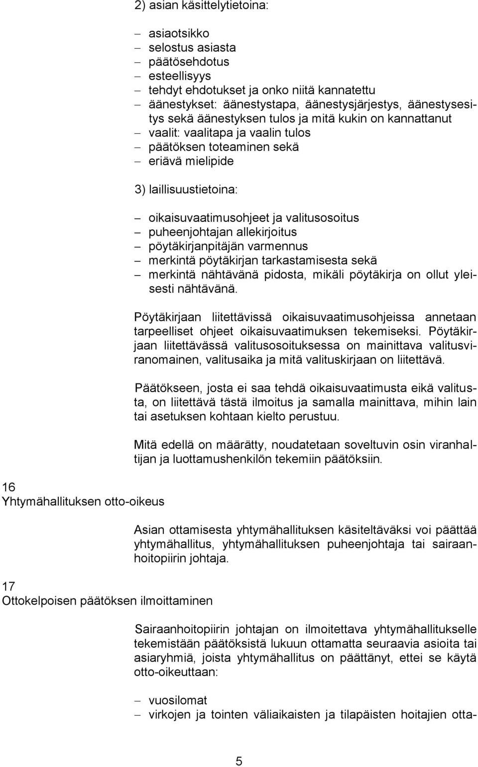 Ottokelpoisen päätöksen ilmoittaminen oikaisuvaatimusohjeet ja valitusosoitus puheenjohtajan allekirjoitus pöytäkirjanpitäjän varmennus merkintä pöytäkirjan tarkastamisesta sekä merkintä nähtävänä