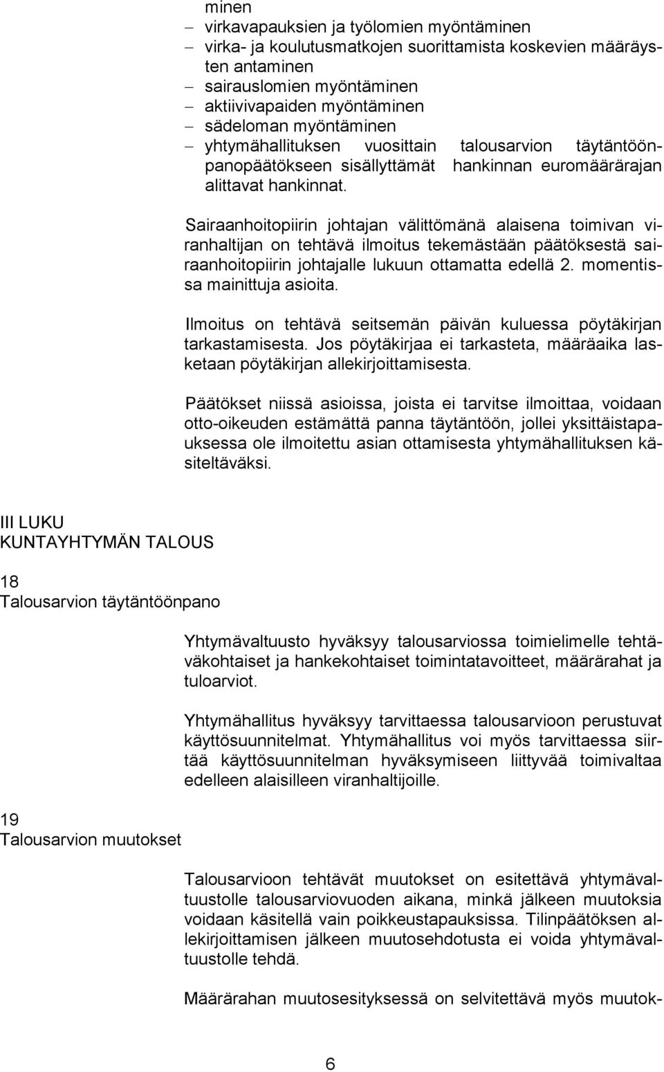 Sairaanhoitopiirin johtajan välittömänä alaisena toimivan viranhaltijan on tehtävä ilmoitus tekemästään päätöksestä sairaanhoitopiirin johtajalle lukuun ottamatta edellä 2.