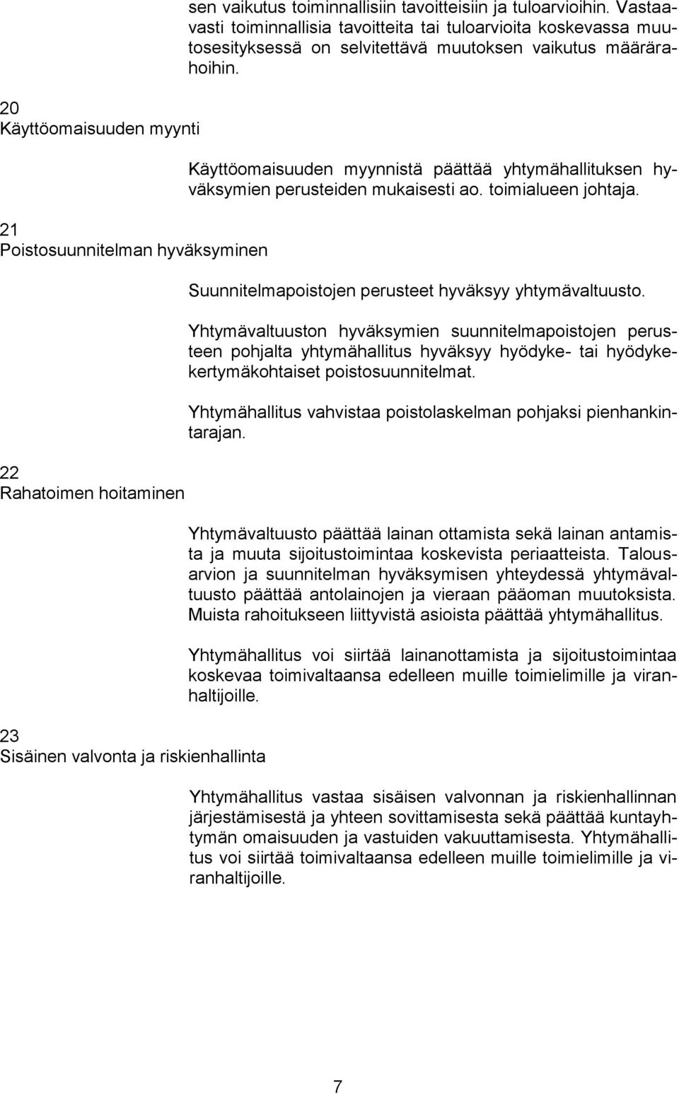 Käyttöomaisuuden myynnistä päättää yhtymähallituksen hyväksymien perusteiden mukaisesti ao. toimialueen johtaja. Suunnitelmapoistojen perusteet hyväksyy yhtymävaltuusto.