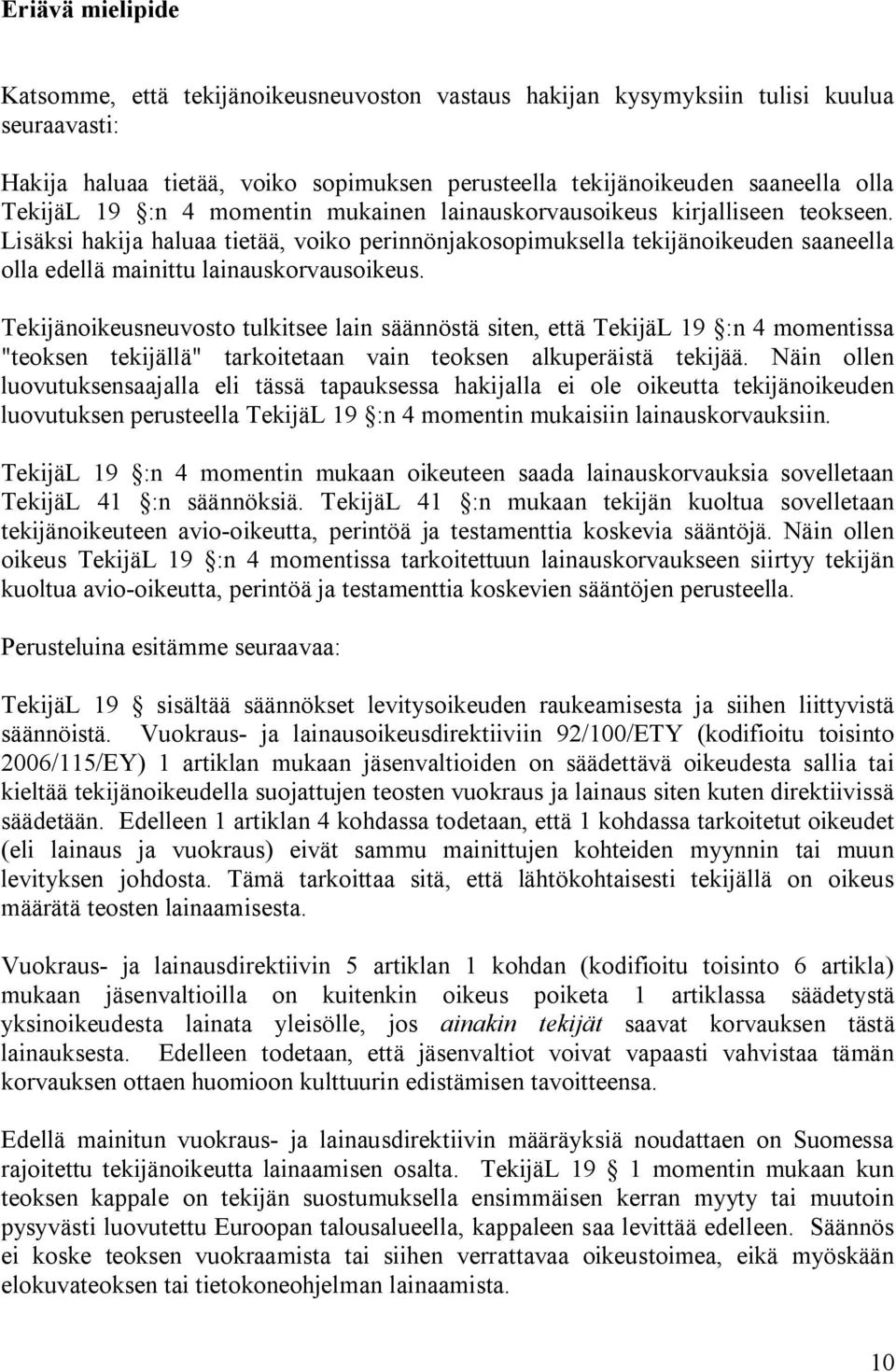 Tekijänoikeusneuvosto tulkitsee lain säännöstä siten, että TekijäL 19 :n 4 momentissa "teoksen tekijällä" tarkoitetaan vain teoksen alkuperäistä tekijää.