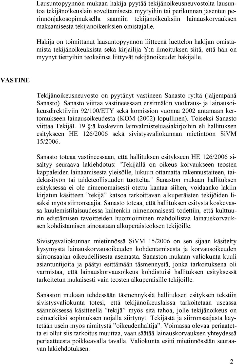 Hakija on toimittanut lausuntopyynnön liitteenä luettelon hakijan omistamista tekijänoikeuksista sekä kirjailija Y:n ilmoituksen siitä, että hän on myynyt tiettyihin teoksiinsa liittyvät