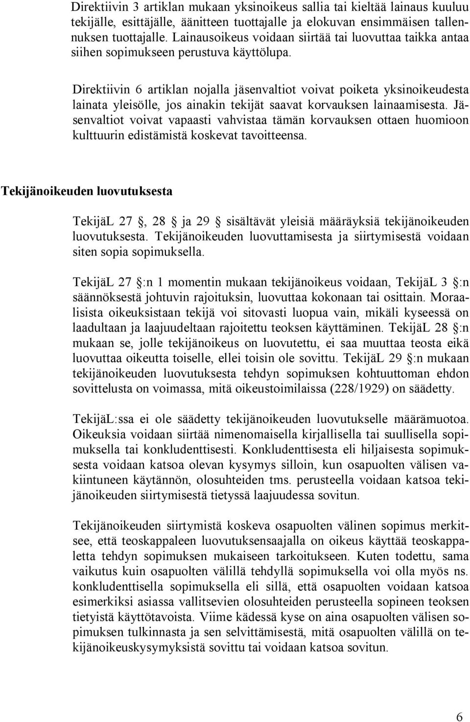 Direktiivin 6 artiklan nojalla jäsenvaltiot voivat poiketa yksinoikeudesta lainata yleisölle, jos ainakin tekijät saavat korvauksen lainaamisesta.