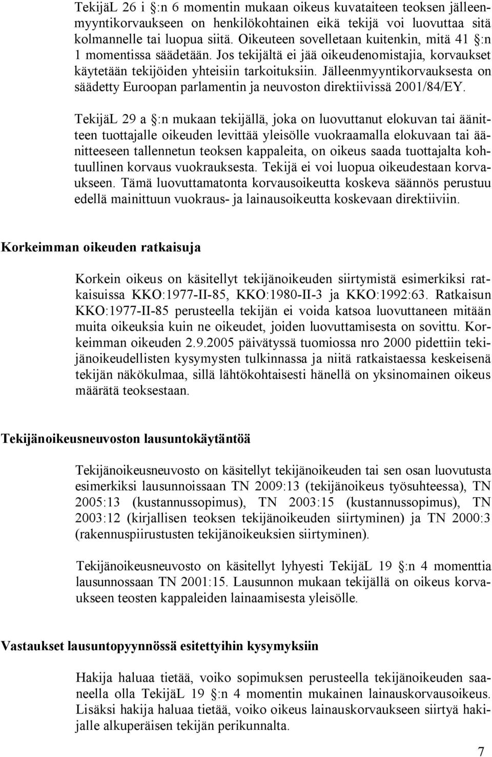 Jälleenmyyntikorvauksesta on säädetty Euroopan parlamentin ja neuvoston direktiivissä 2001/84/EY.