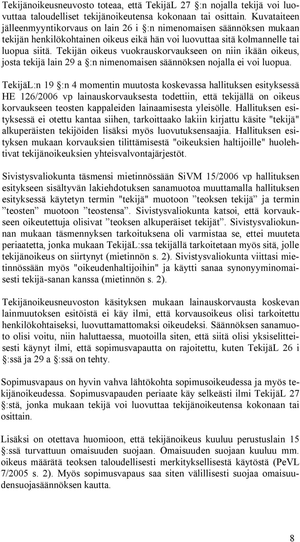 Tekijän oikeus vuokrauskorvaukseen on niin ikään oikeus, josta tekijä lain 29 a :n nimenomaisen säännöksen nojalla ei voi luopua.