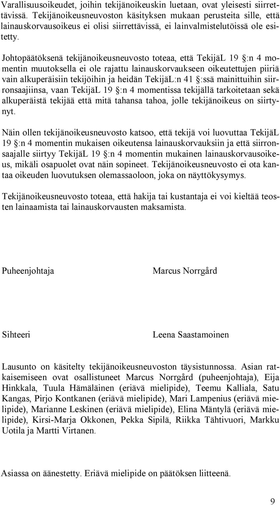 Johtopäätöksenä tekijänoikeusneuvosto toteaa, että TekijäL 19 :n 4 momentin muutoksella ei ole rajattu lainauskorvaukseen oikeutettujen piiriä vain alkuperäisiin tekijöihin ja heidän TekijäL:n 41