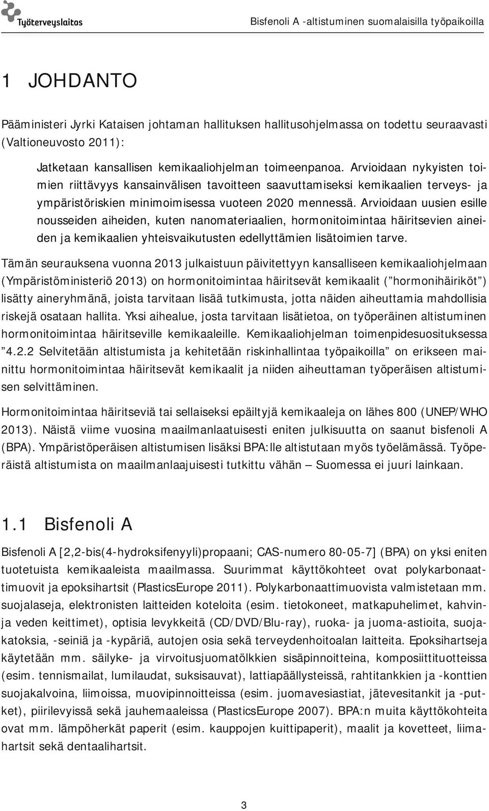 Arvioidaan uusien esille nousseiden aiheiden, kuten nanomateriaalien, hormonitoimintaa häiritsevien aineiden ja kemikaalien yhteisvaikutusten edellyttämien lisätoimien tarve.