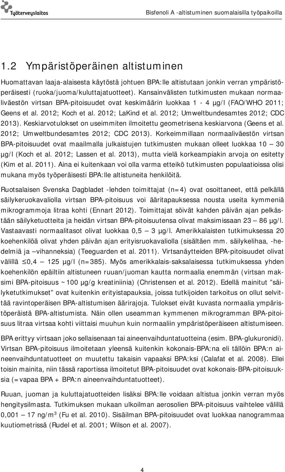 2012; Umweltbundesamtes 2012; CDC 2013). Keskiarvotulokset on useimmiten ilmoitettu geometrisena keskiarvona (Geens et al. 2012; Umweltbundesamtes 2012; CDC 2013).